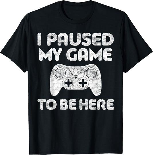 I Paused My Game to Be Here Shirt Video Gamer T-Shirt